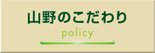 山野のこだわりPolicy